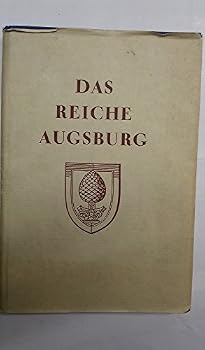Das Reiche Augsburg; Ausgewählte Aufsätze Jakob Strieders Zur Augsburger Und Süddeutschen Wirtschaftsgeschichte Des 15. Und 16. Jahrhunderts
