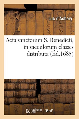 ACTA Sanctorum S. Benedicti, in Saeculorum Classes Distributa (Éd.1685) (Religion) (French Edition)