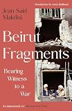 Beirut Fragments: Bearing Witness to a War