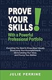Prove Your Skills! With a Powerful Professional Portfolio: Everything You Need to Know About Visually Showcasing Your Accomplishments, Demonstrating ... Your Abilities (All Things Admin Book Series)