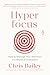 Hyperfocus: How to Manage Your Attention in a World of Distraction