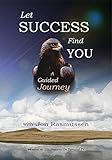 Let Success Find You: A Guided Journey