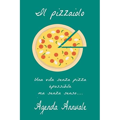 Il pizzaiolo una vita senza pizza è possibile ma senza senso agenda annuale: A5 agenda annuale I date da ricordare I diario I planner settimanale I pizzaiolo I pizza