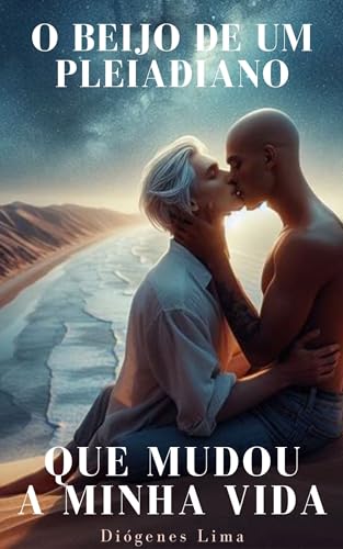 O BEIJO DE UM PLEIADIANO: QUE MUDOU A MINHA VIDA