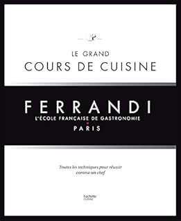 Le grand cours de cuisine FERRANDI: L'école française de gastronomie
