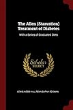The Allen (Starvation) Treatment of Diabetes: With a Series of Graduated Diets
