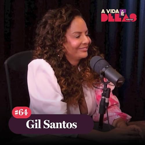 #64 Gil Santos: autenticidade, ousadia e talento | A VIDA &Eacute; DELAS