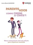 Parents ados comme chiens et chats ?!: Mieux communiquer avec ses enfants pour s'épanouir ensemble