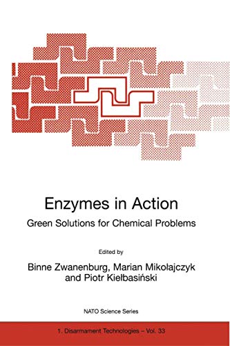 Enzymes in Action Green Solutions for Chemical Problems (Nato Science Partnership Sub-series: 1: Disarmament Technologies continued within Nato Science Series IV: Earth and Environmental Sciences, Volume 33)
