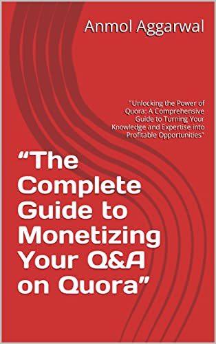 “The Complete Guide to Monetizing Your Q&A on Quora”: "Unlocking the Power of Quora: A Comprehensive Guide to Turning Your Knowledge and Expertise into Profitable Opportunities"