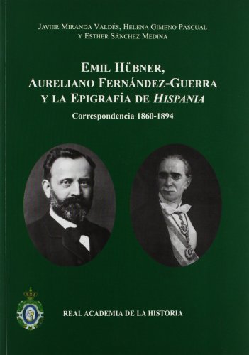 Portada de Emil Hübner, Aureliano Fernández-Guerra y la epigrafía de Hispania: Correspondencia 1860-1894