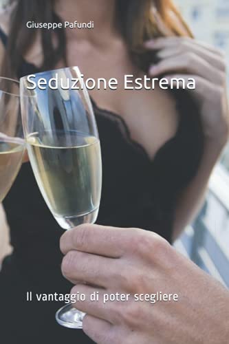 Seduzione Estrema: Il vantaggio di poter scegliere (Italian Edition)