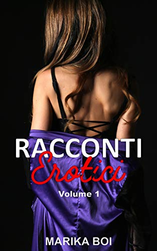 Racconti erotici: Volume 1 di [Marika Boi]