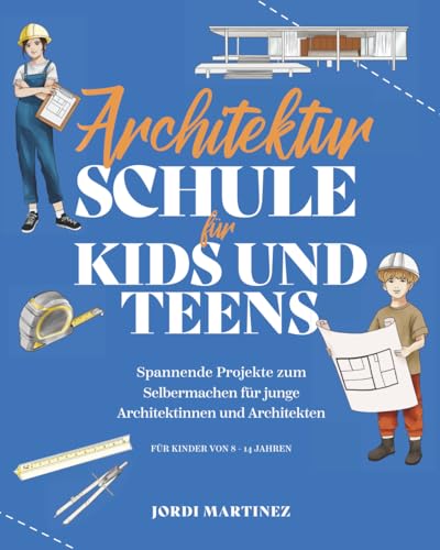 Architekturschule für Kids und Teens: Spannende Projekte zum Selbermachen für junge Architektinnen und Architekten (Die Kids & Teens Schule)