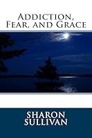 Addiction, Fear, and Grace 1978418752 Book Cover