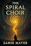  The Spiral Choir: A Cosmic Symphony of Creation and Silence (Chronicles of the Abysswalker Book 9) (English Edition)