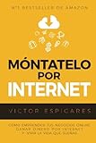  Móntatelo Por Internet: Cómo Emprender Tus Negocios Online, Ganar Dinero por Internet y Vivir La Vida Que Sueñas