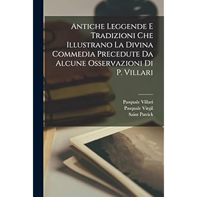Antiche Leggende E Tradizioni Che Illustrano La Divina Commedia Precedute Da Alcune Osservazioni Di P. Villari