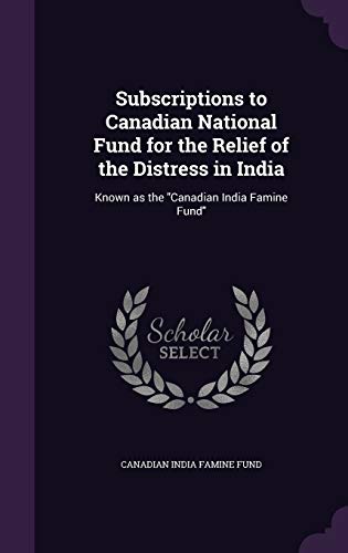 Subscriptions to Canadian National Fund for the Relief of the Distress in India: Known as the "Canadian India Famine Fund"