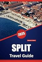SPLIT TRAVEL GUIDE 2025: Explore Historical Sites, Must-Visit Destinations, Beaches, Outdoor Activities, Local Culture, and Dining in Croatia's Coastal City. B0F6BFWHWV Book Cover