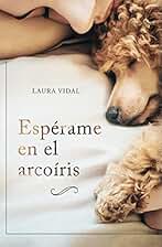 Espérame en el arcoíris: Cómo afrontar el duelo por la pérdida de tu mascota