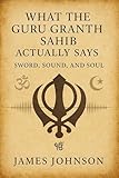 What the Guru Granth Sahib Actually Says: Sword, Sound, and Soul (What the Scripture Actually Says)