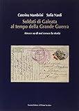  Soldati di Galeata al tempo della Grande Guerra. Atroce su di noi cresce la storia