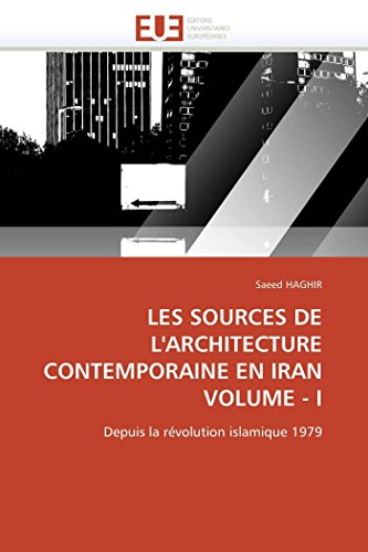 LES SOURCES DE L'ARCHITECTURE CONTEMPORAINE EN IRAN VOLUME - I: Depuis la révolution islamique 1979 (Omn.Univ.Europ.) (French Edition)
