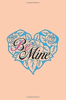 Be Mine : Valentine Gift Notebook, 120 Pages, 6 X 9 Inches