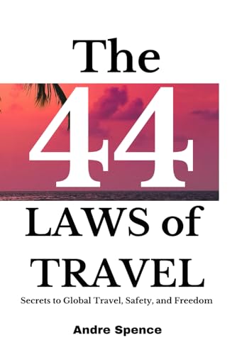 The 44 Laws of Travel: The Secrets of Global Travel, Safety, and Freedom
