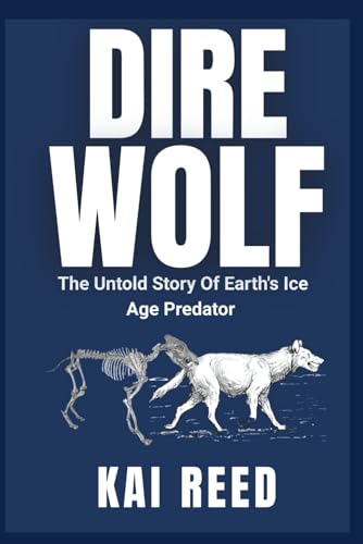 DIRE WOLF: The Untold Story of Earth’s Ice Age Predator