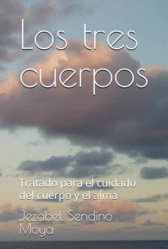 Los tres cuerpos: Tratado para el cuidado del cuerpo y el alma
