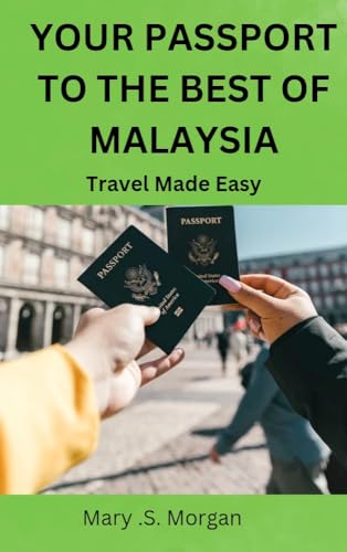 YOUR PASSPORT TO THE BEST OF MALAYSIA: Travelling Made Easy (English Edition)