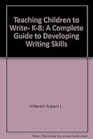 Teaching Children to Write, K-8: A Complete Guide to Developing Writing Skills 0138918058 Book Cover