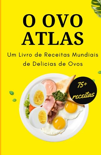 O Ovo Atlas: Um Livro de Receitas Mundiais de Delicias de Ovos (P...
