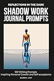 Reflections in the Dark Shadow Work Journal Prompts: 100 Writing Prompts Inspiring Personal Growth and Self-acceptance