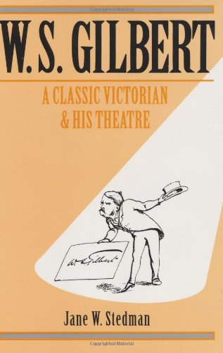 W. S. Gilbert: A Classic Victorian and His Theatre