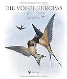 Die Vögel Europas: Tiermalerei in Vollendung - Herausgeber: John Gould Francis Roux 
