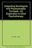 Integrating Sociological and Psychoanalytic Concepts: An Exploration in Child Psychotherapy B00005XIUQ Book Cover