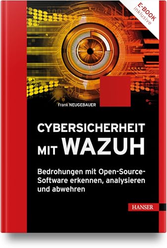 Cybersicherheit mit Wazuh: Bedrohungen mit Open-Source-Software erkennen, analysieren und abwehren