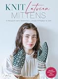 Knit Latvian Mittens: 19 Projects With Traditional Latvian Patterns to Knit