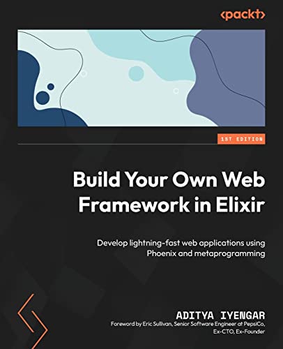 Build Your Own Web Framework in Elixir: Develop lightning-fast web applications using Phoenix and metaprogramming view 2