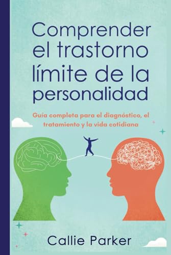 Comprender el trastorno límite de la personalidad: Una guía completa para el diagnóstico, el t...