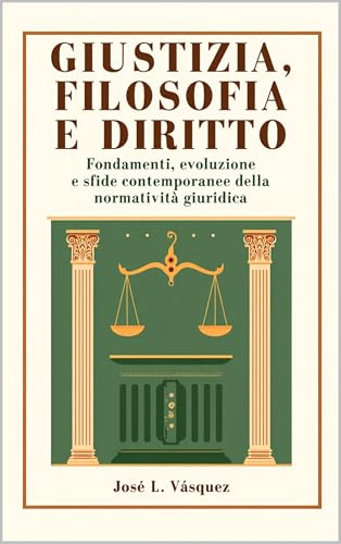 GIUSTIZIA, FILOSOFIA E DIRITTO: Fondamenti, evoluzione e sfide contemporanee della regolamentazione giuridica (DERECHO, FILOSOFÍA Y JUSTICIA)