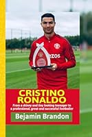 CRISTIANO RONALDO: From a skinny and tiny looking teenager to a professional, great and successful footballer. (BIOGRAPHIES OF FOOTBALLERS) B0G3HTS9NC Book Cover