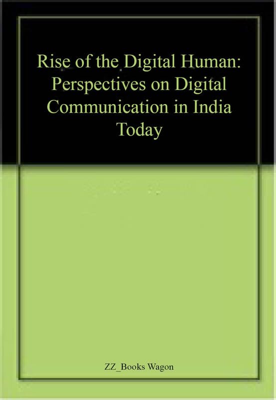 Rise of the Digital Human: Perspectives on Digital Communication in India Today