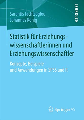 Statistik fur Erziehungswissenschaftlerinnen und Erziehungswissenschaftler: Konzepte, Beispiele und Anwendungen in SPSS und R (German Edition)