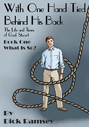 With One Hand Tied Behind His Back: The Life and Times of Gail Stuart, Book One, What is So? (The Gail Stuart Series)