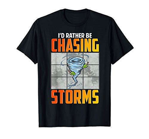 I'd Rather Be Chasing Storms Funny Stormchaser Tornado T-Shirt