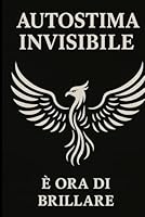 Autostima invisibile: È ora di brillare (Italian Edition) B0F5ZMKDHB Book Cover